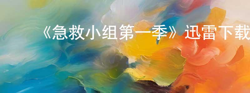 ﻿陈明栋发布﻿《急救小组第一季》迅雷下载/在线观看-都市情感-美剧天堂